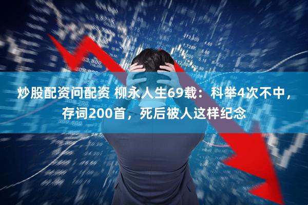 炒股配资问配资 柳永人生69载：科举4次不中，存词200首，死后被人这样纪念