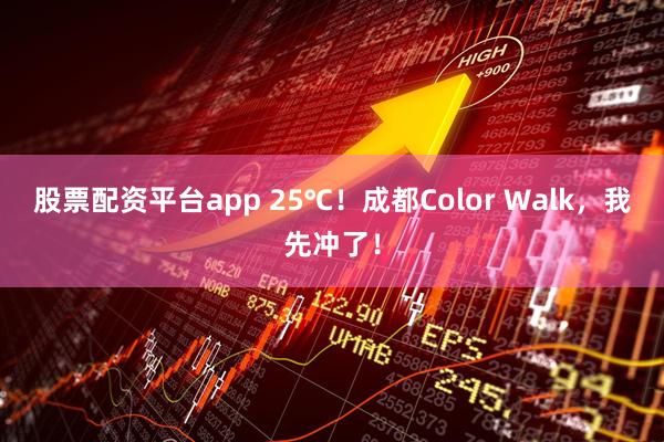 股票配资平台app 25℃！成都Color Walk，我先冲了！